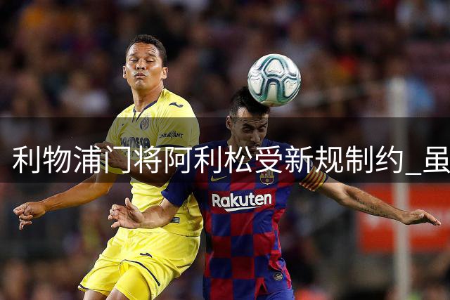 利物浦门将阿利松受新规制约 虽任副队长难戴袖标