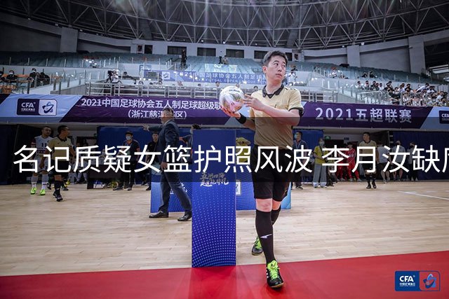名记质疑女篮护照风波 李月汝缺席世界杯引热议