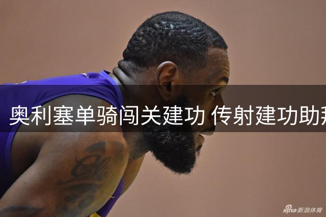 奥利塞单骑闯关建功 传射建功助拜仁半场两球领先