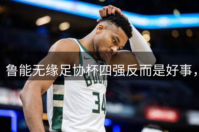 鲁能无缘足协杯四强反而是好事，小将为此有望上位，值得期待